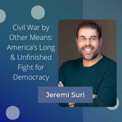Civil War by Other Means: A Conversation with Dr. Jeremi Suri about Division in America and its Historical Origins