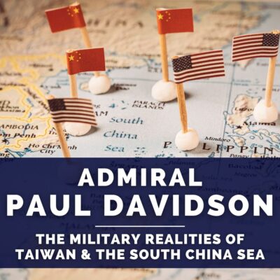 Admiral Paul Davidson: China, the U.S. & the Military Realities of Taiwan & the South China Sea