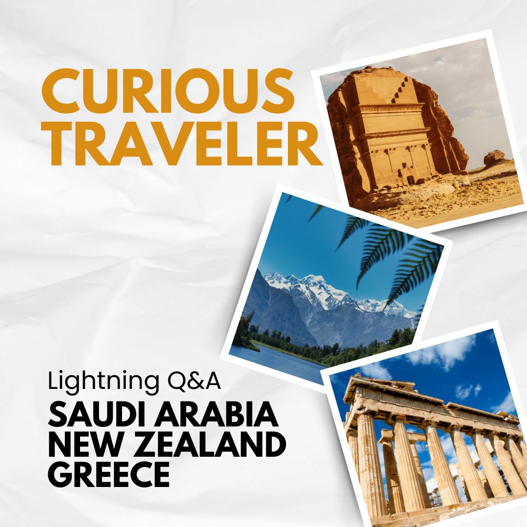 Curious Traveler : Lightning Q&A – Saudi Arabia, New Zealand & Greece, Cyprus